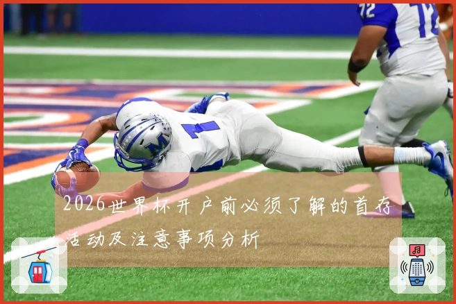 2026世界杯开户前必须了解的首存活动及注意事项分析