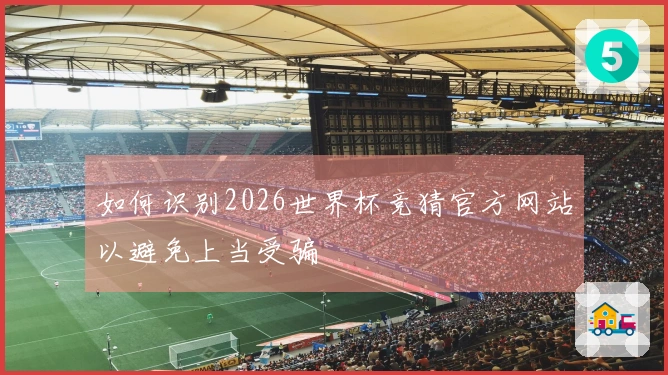 如何识别2026世界杯竞猜官方网站以避免上当受骗