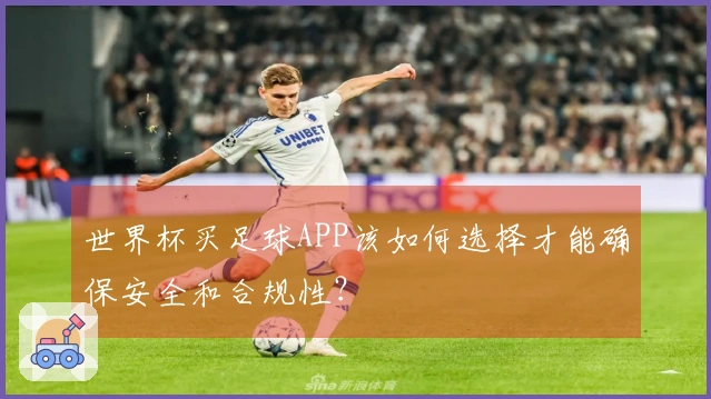 世界杯买足球APP该如何选择才能确保安全和合规性？