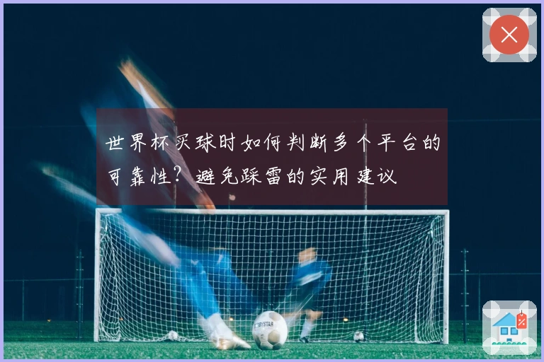 世界杯买球时如何判断多个平台的可靠性？避免踩雷的实用建议